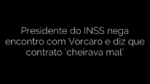 ​Presidente do INSS nega encontro com Vorcaro e diz que contrato ‘cheirava mal’ 